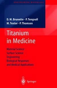 Titanium in medicine : material science, surface science, engineering, biological responses and medical applications; D M Brunette, P Tengvall, Marcus Textor, P Thomsen; 2001