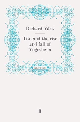 Tito and the Rise and Fall of Yugoslavia; Richard West; 2009