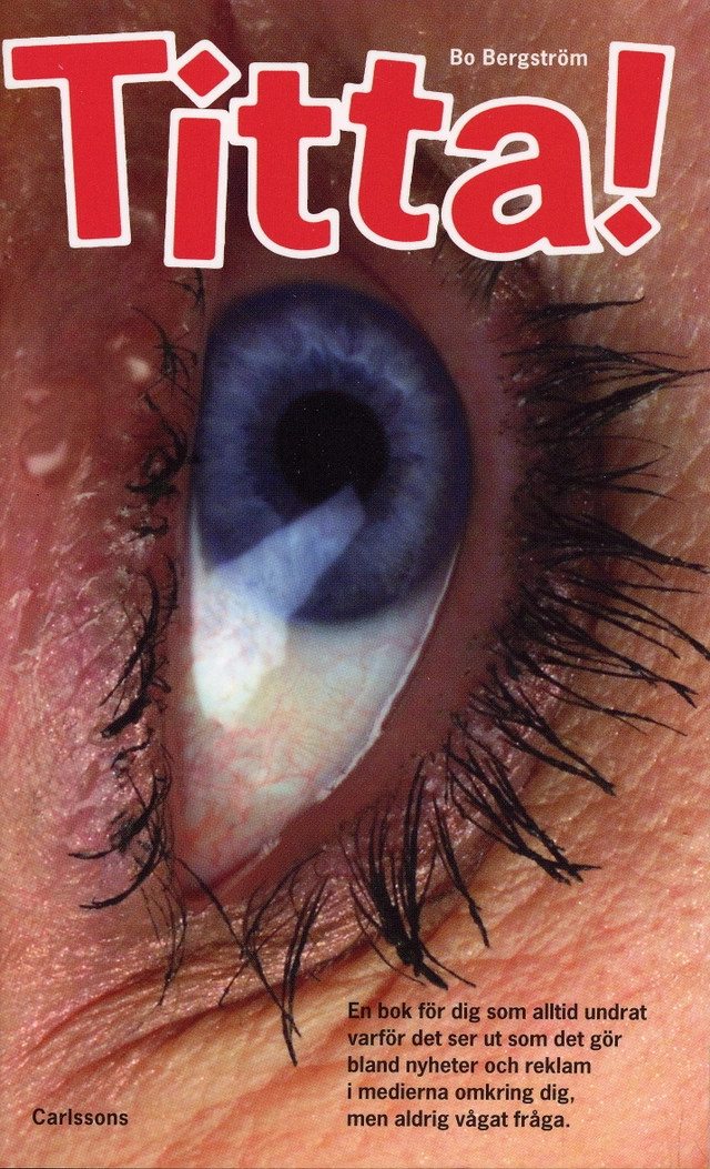 Titta : en bok för dig, som alltid undrat varför det ser ut som det gör bland nyheter och reklam i medierna omkring dig, men aldrig vågat fråga; Bo Bergström; 2004