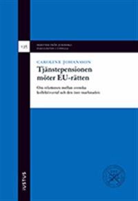 Tjänstepensionen möter EU-rätten : om relationen mellan svenska kollektivavtal och den inre marknaden; Caroline Johansson; 2017