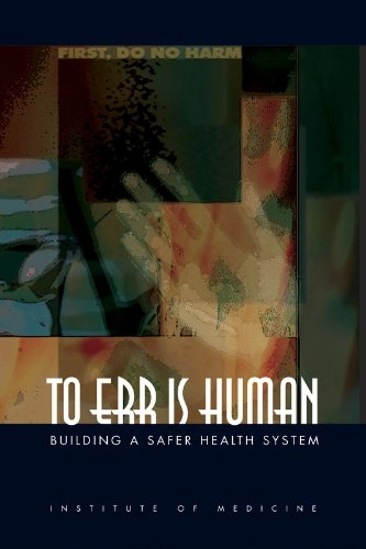 To err is human : building a safer health system; Linda T. Kohn, Janet M. Corrigan, Molla S. Donaldson; 2000