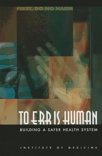 To err is human : building a safer health system; Institute Of Medicine, Committee On Quality Of Health Care In America, Molla S Donaldson, Janet M Corrigan, Linda T Kohn; 2000
