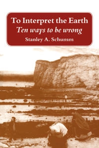 To interpret the earth : ten ways to be wrong; Stanley Alfred Schumm; 1998