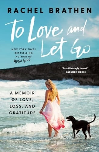 To love and let go : a memoir of love, loss, and gratitude; Rachel Brathen; 2019