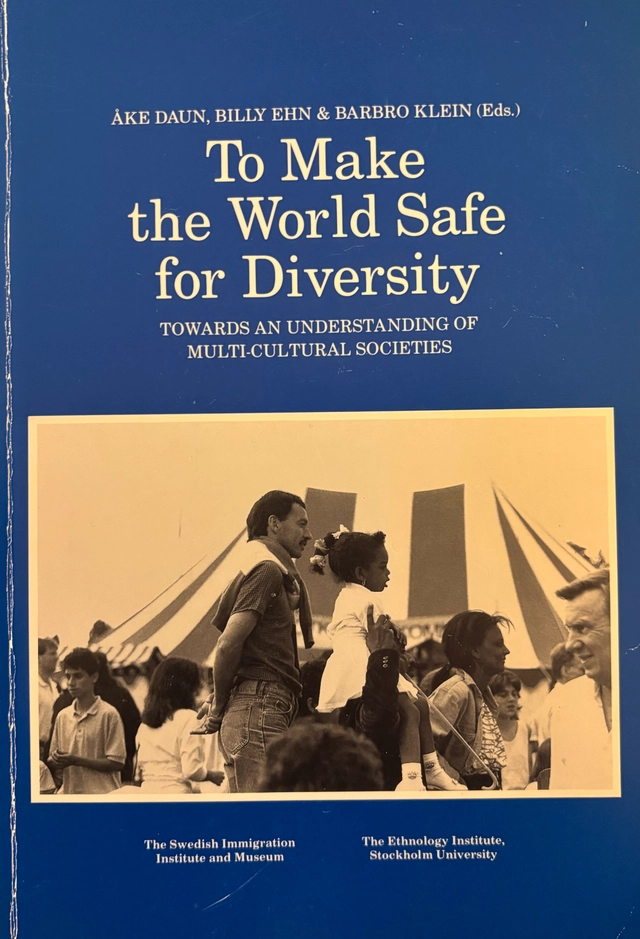 To make the world safe for diversity : towards an understanding of multi-cultural societies; Åke Daun, Billy Ehn, Barbro Klein, Institutet för folklivsforskning, Sveriges invandrarinstitut och museum, Mångkulturellt centrum; 1992