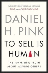 To sell is human : the surprising truth about moving others;  Daniel H. Pink; 2012