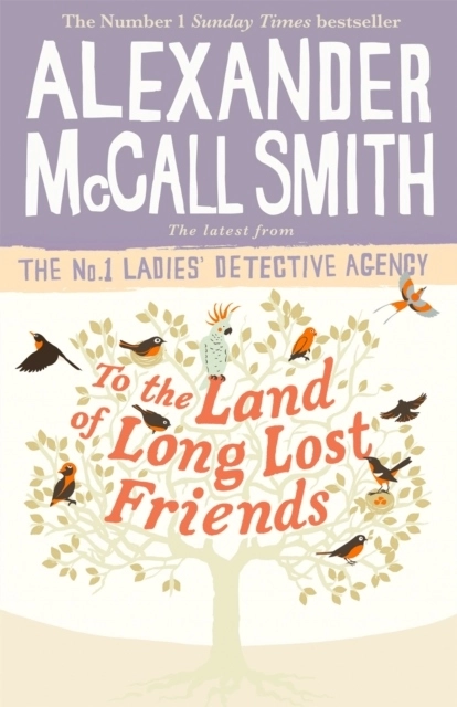To the Land of Long Lost Friends; Alexander McCall Smith; 2020