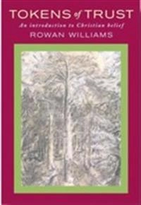 Tokens of trust : an introduction to Christian belief; Rowan Williams; 2007