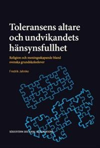 Toleransens altare och undvikandets hänsynsfullhet : Religion och meningsskapande bland svenska grundskoleelever; Fredrik Jahnke; 2021