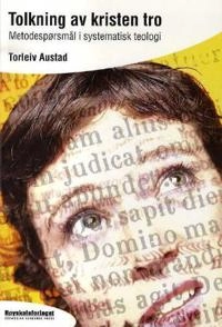 Tolkning av kristen tro : metodespørsmål i systematisk teologi; Torleiv Austad; 2008