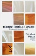Tolkning, förståelse, vetande : Hermeneutik i teori och praktik; Per-Johan Ödman; 2007