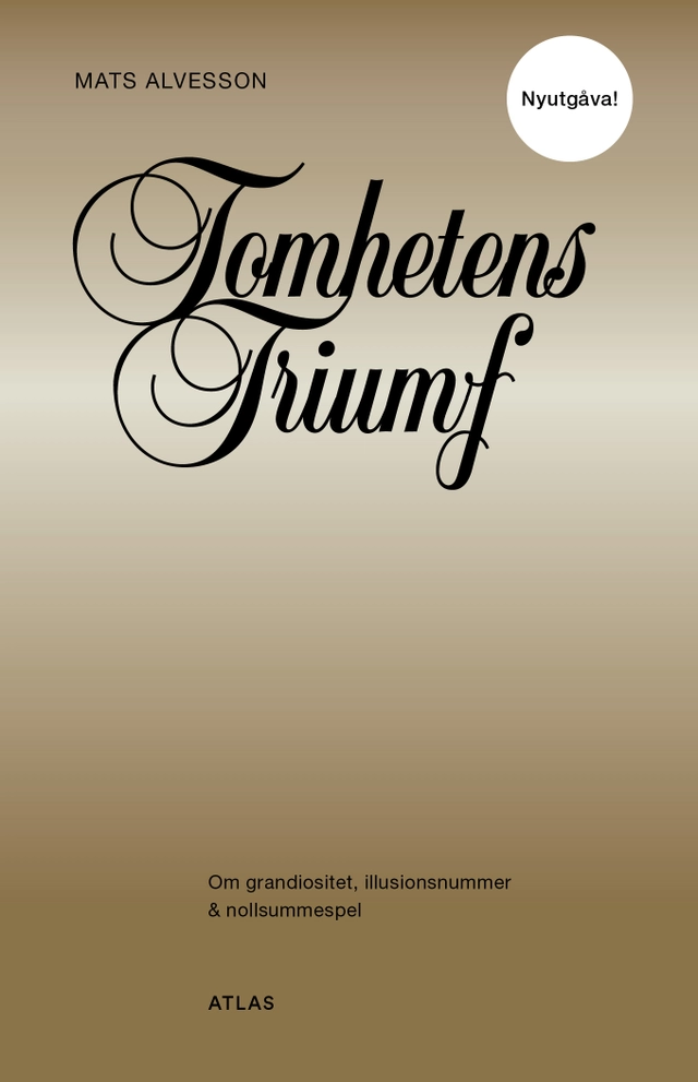Tomhetens triumf : om grandiositet, illusionsnummer & nollsummespel; Mats Alvesson; 2025