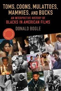 Toms, coons, mulattoes, mammies, and bucks : an interpretive history of blacks in American films; Donald Bogle; 2016