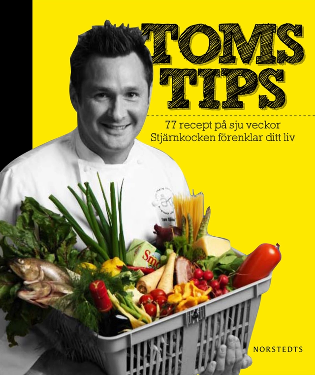 Toms tips : 77 recept på 7 veckor : stjärnkocken förenklar ditt liv; Tom Sjöstedt; 2010