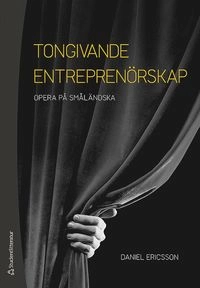 Tongivande entreprenörskap : opera på småländska; Daniel Ericsson; 2018