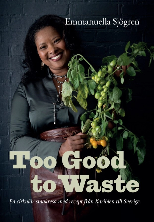 Too good to waste : en cirkulär smakresa med recept från Karibien till Sverige; Emmanuella Sjögren; 2025