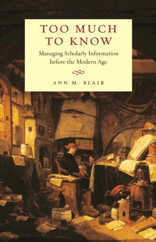 Too much to know : managing scholarly information before the modern age; Ann Blair; 2010