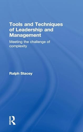 Tools and techniques of leadership and management : meeting the challenge of complexity; Ralph D. Stacey; 2012