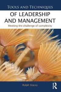 Tools and techniques of leadership and management : meeting the challenge of complexity; Ralph D. Stacey; 2012