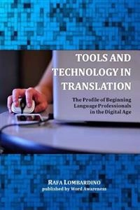 Tools and Technology in Translation: The Profile of Beginning Language Professionals in the Digital Age; Rafa Lombardino; 2014