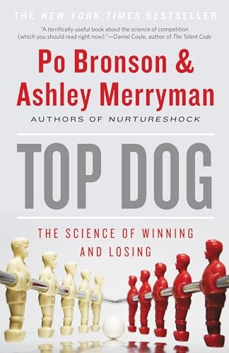 Top Dog: The Science of Winning and Losing; Po Bronson, Ashley Merryman; 2014