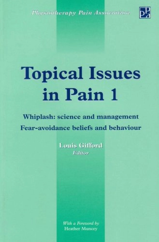 Topical Issues in Pain: v.1 Whiplash: Science and Management - Fear, Avoidance, Beliefs and Behaviour; Physiotherapy Pain Association, Louis Gifford; 1998