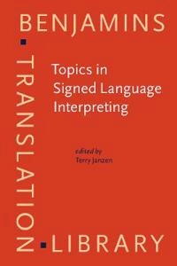 Topics in signed language interpreting : theory and practice; Terry (EDT) Janzen; 2005