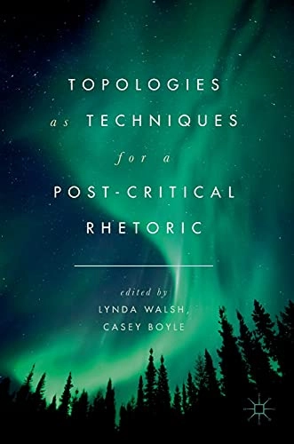 Topologies as techniques for a post-critical rhetoric; Lynda Walsh, Casey Boyle; 2017