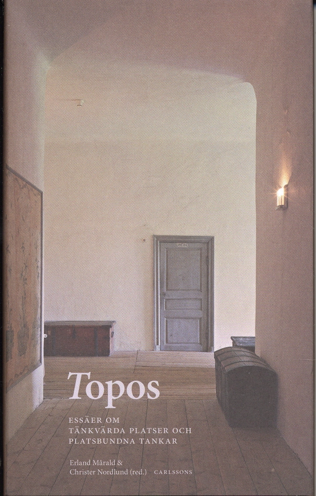 Topos : essäer om tänkvärda platser och platsbundna tankar; Erland Mårald, Christer Nordlund; 2006