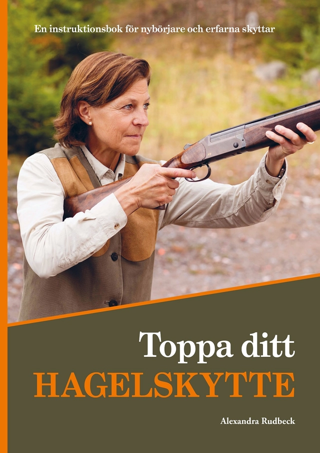 Toppa ditt hagelskytte : en instruktionsbok för nybörjare och erfarna skyttar; Alexandra Rudbeck, Kerstin Janson; 2018