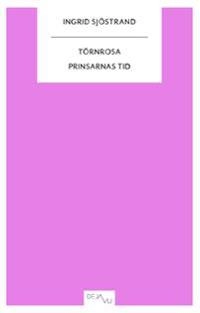 Törnrosa : prinsarnas tid; Ingrid Sjöstrand; 2010