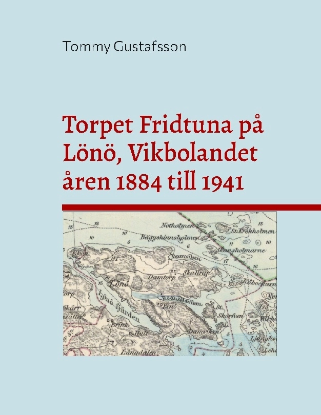 Torpet Fridtuna på Lönö, Vikbolandet åren 1884 till 1941 : Att vara torpare; Tommy Gustafsson; 2025