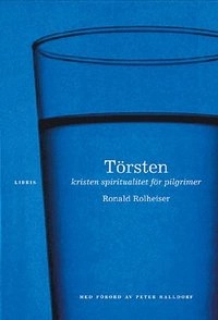 Törsten : kristen spiritualitet för vår tids pilgrimer; Ronald Rolheiser; 2002