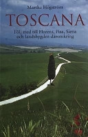 Toscana : följ med till Florens, Pisa, Siena och landsbygden däromkring; Martha Högström; 2001