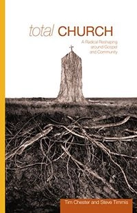 Total Church: A Radical Reshaping Around Gospel and CommunityRe: Lit Books; Tim Chester, Steve Timmis