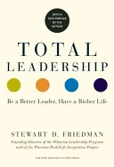 Total leadership : be a better leader, have a richer life; Stewart D. Friedman; 2008