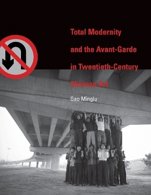 Total modernity and the avant-garde in twentieth-century Chinese art; Minglu Gao; 2011