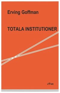 Totala institutioner : Fyra essäer om anstaltslivets sociala villkor; Erving Goffman; 2004
