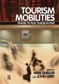 Tourism mobilities : places to play, places in play; Mimi Sheller, John Urry; 2004