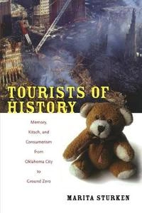 Tourists of history : memory, kitsch, and consumerism from Oklahoma City to Ground Zero; Marita Sturken; 2007