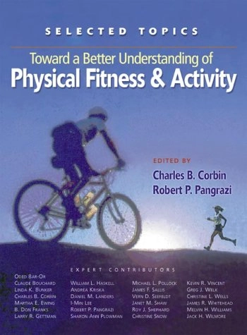Toward a better understanding of physical fitness and activity : selected topics; Charles B Corbin, Robert P Pangrazi; 1999