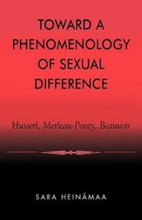 Toward a phenomenology of sexual difference : Husserl, Merleau-Ponty, Beauvoir; Sara Heinämaa; 2003