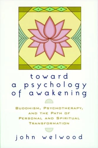 Toward a psychology of awakening : Buddhism, psychotherapy, and the path of personal and spiritual transformation; John Welwood; 2002