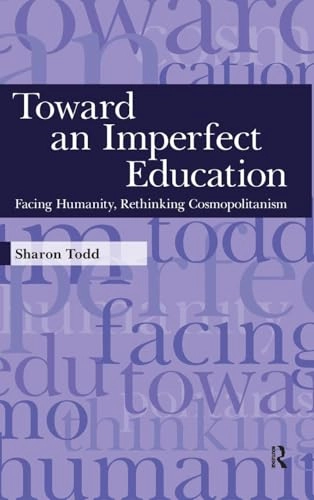Toward an imperfect education : facing humanity, rethinking cosmopolitansim; Sharon Todd; 2009