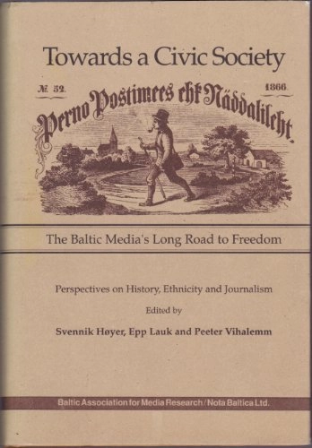Towards a Civic Society: The Baltic Media's Long Road to Freedom : Perspectives on History, Ethnicity and Journalism; Svennik Høyer, Epp Lauk, Peeter Vihalemm; 1993