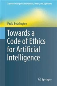 Towards a code of ethics for artificial intelligence; Paula Boddington; 2017