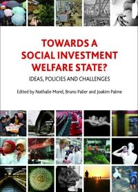 Towards a social investment welfare state? : ideas, policies and challenges; Nathalie Morel, Bruno Palier, Joakim Palme; 2012