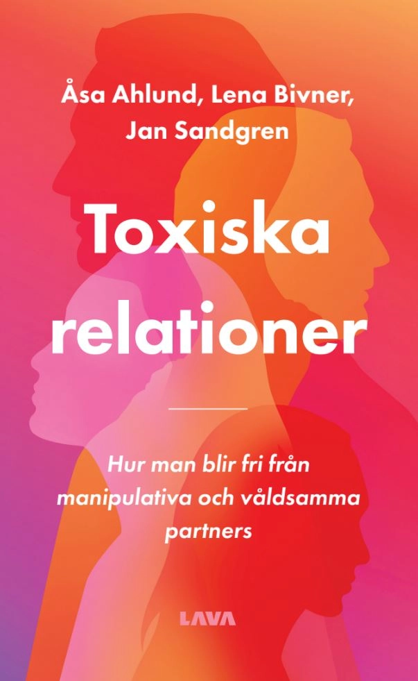 Toxiska relationer : hur man blir fri från manipulativa och våldsamma partners; Åsa Ahlund, Lena Bivner, Jan Sandgren; 2023