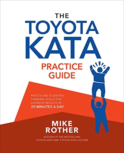 Toyota Kata Practice Guide: Practicing Scientific Thinking Skills for Superior Results in 20 Minutes a Day; Mike Rother; 2018