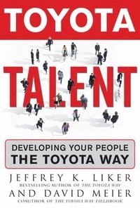 Toyota talent : developing your people the Toyota way; Jeffrey K. Liker; 2007